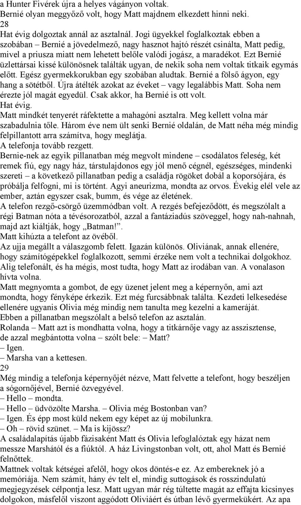 Ezt Bernié üzlettársai kissé különösnek találták ugyan, de nekik soha nem voltak titkaik egymás előtt. Egész gyermekkorukban egy szobában aludtak. Bernié a fölső ágyon, egy hang a sötétből.