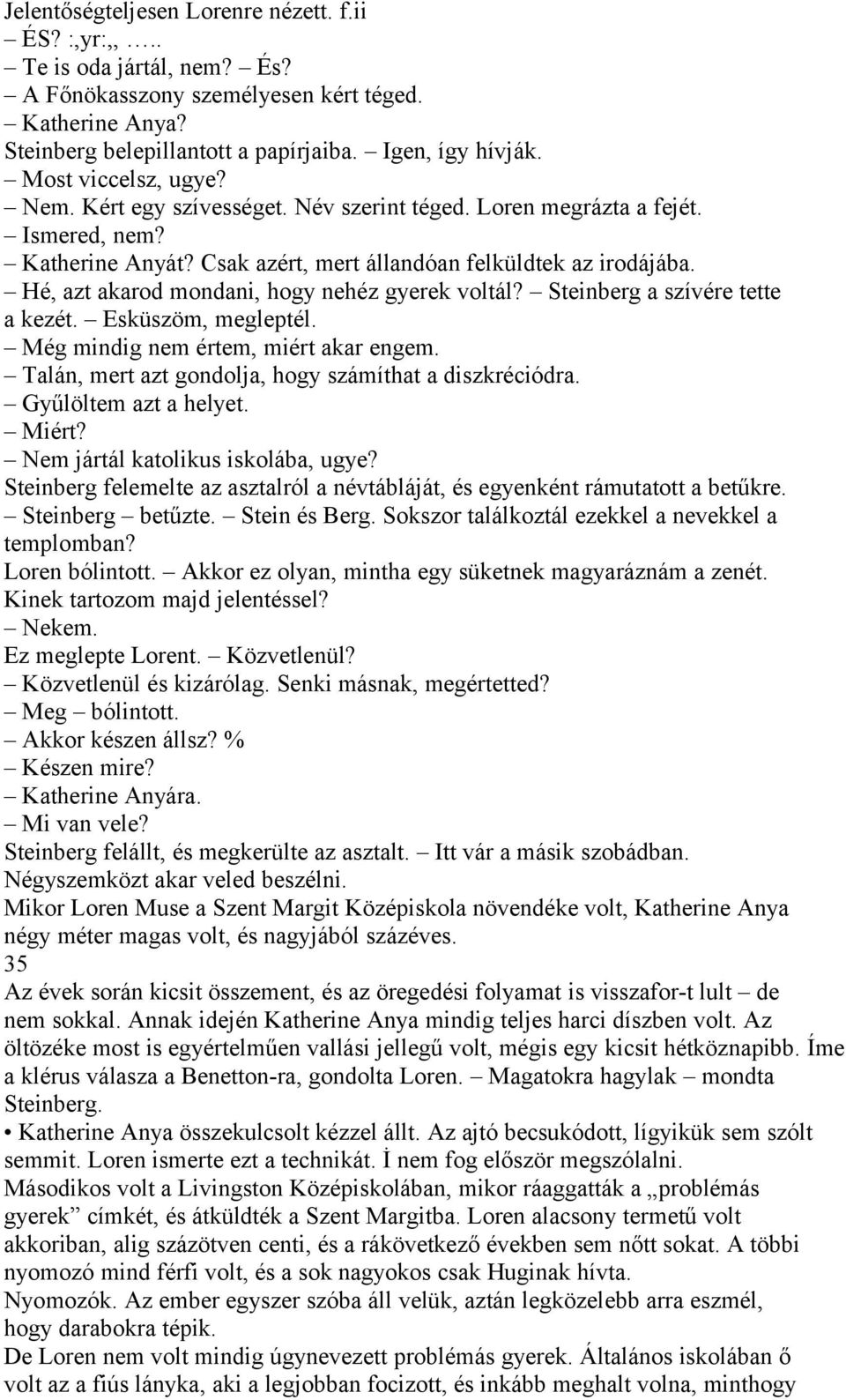 Hé, azt akarod mondani, hogy nehéz gyerek voltál? Steinberg a szívére tette a kezét. Esküszöm, megleptél. Még mindig nem értem, miért akar engem.