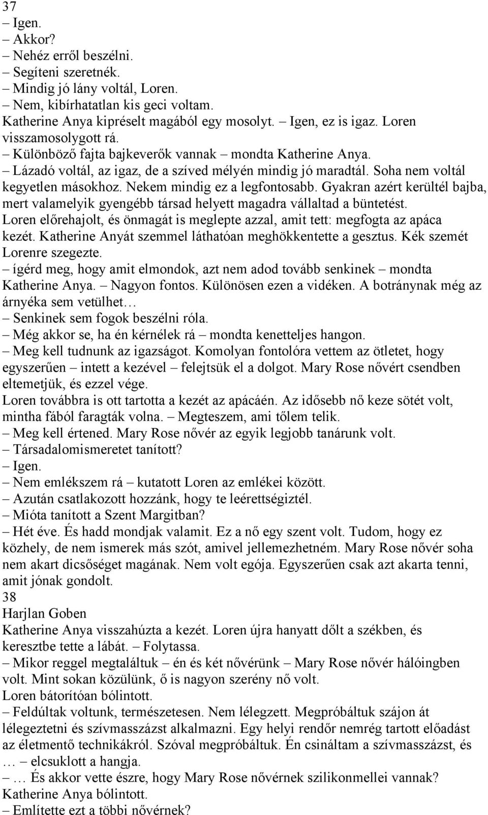 Nekem mindig ez a legfontosabb. Gyakran azért kerültél bajba, mert valamelyik gyengébb társad helyett magadra vállaltad a büntetést.