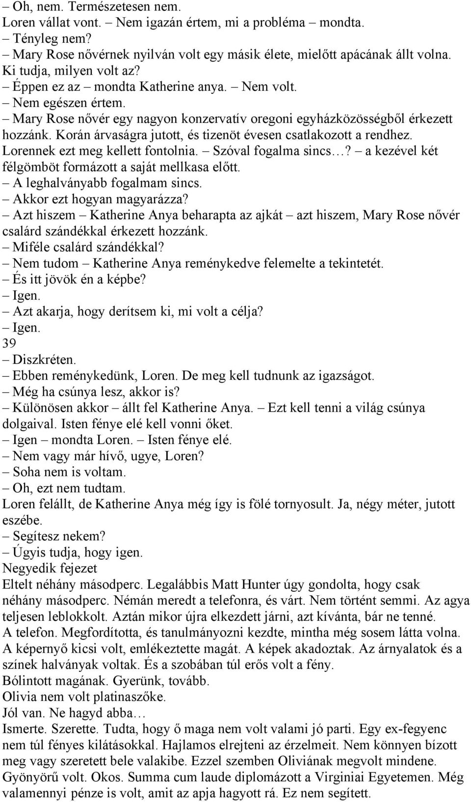 Korán árvaságra jutott, és tizenöt évesen csatlakozott a rendhez. Lorennek ezt meg kellett fontolnia. Szóval fogalma sincs? a kezével két félgömböt formázott a saját mellkasa előtt.