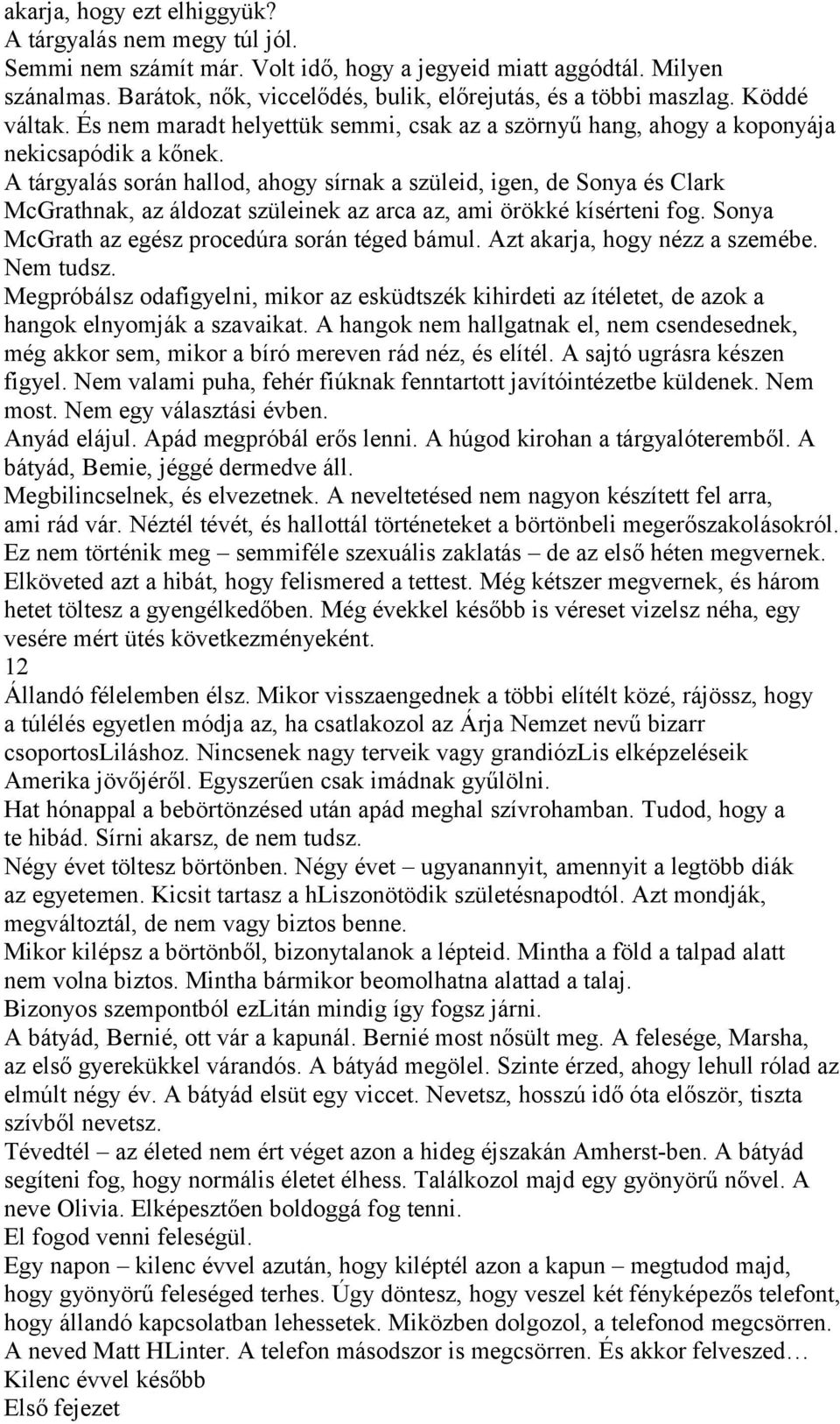 A tárgyalás során hallod, ahogy sírnak a szüleid, igen, de Sonya és Clark McGrathnak, az áldozat szüleinek az arca az, ami örökké kísérteni fog. Sonya McGrath az egész procedúra során téged bámul.