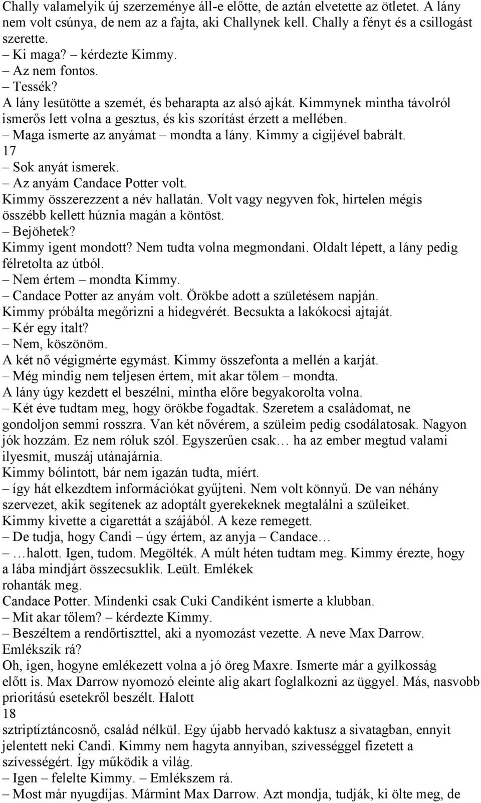 Maga ismerte az anyámat mondta a lány. Kimmy a cigijével babrált. 17 Sok anyát ismerek. Az anyám Candace Potter volt. Kimmy összerezzent a név hallatán.