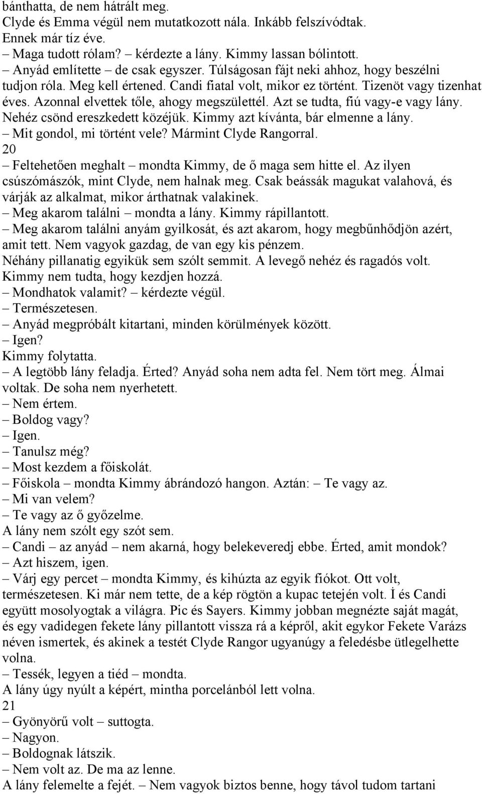 Azonnal elvettek tőle, ahogy megszülettél. Azt se tudta, fiú vagy-e vagy lány. Nehéz csönd ereszkedett közéjük. Kimmy azt kívánta, bár elmenne a lány. Mit gondol, mi történt vele?