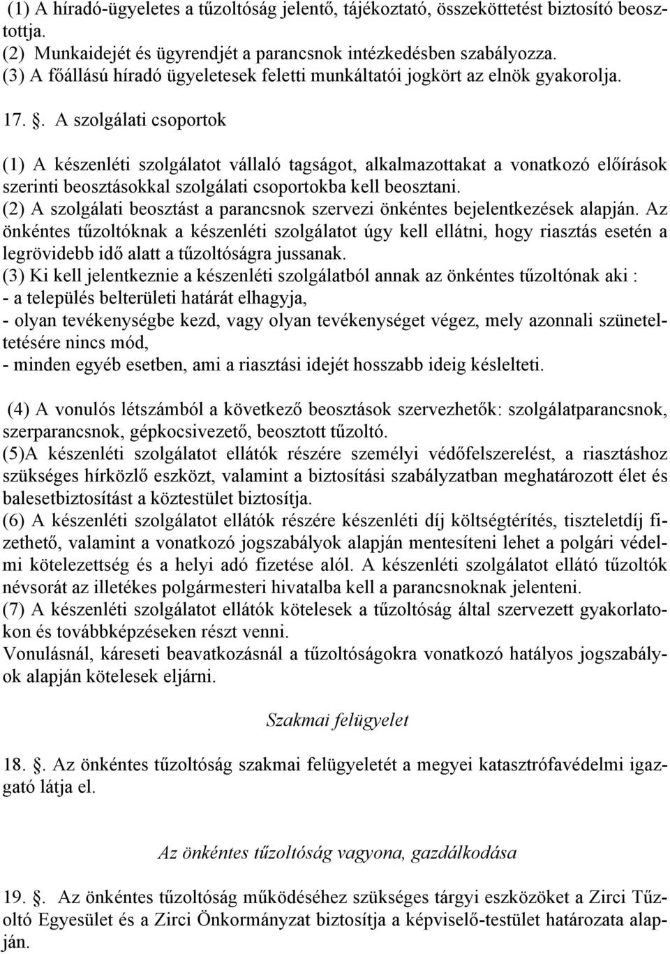 . A szolgálati csoportok (1) A készenléti szolgálatot vállaló tagságot, alkalmazottakat a vonatkozó előírások szerinti beosztásokkal szolgálati csoportokba kell beosztani.