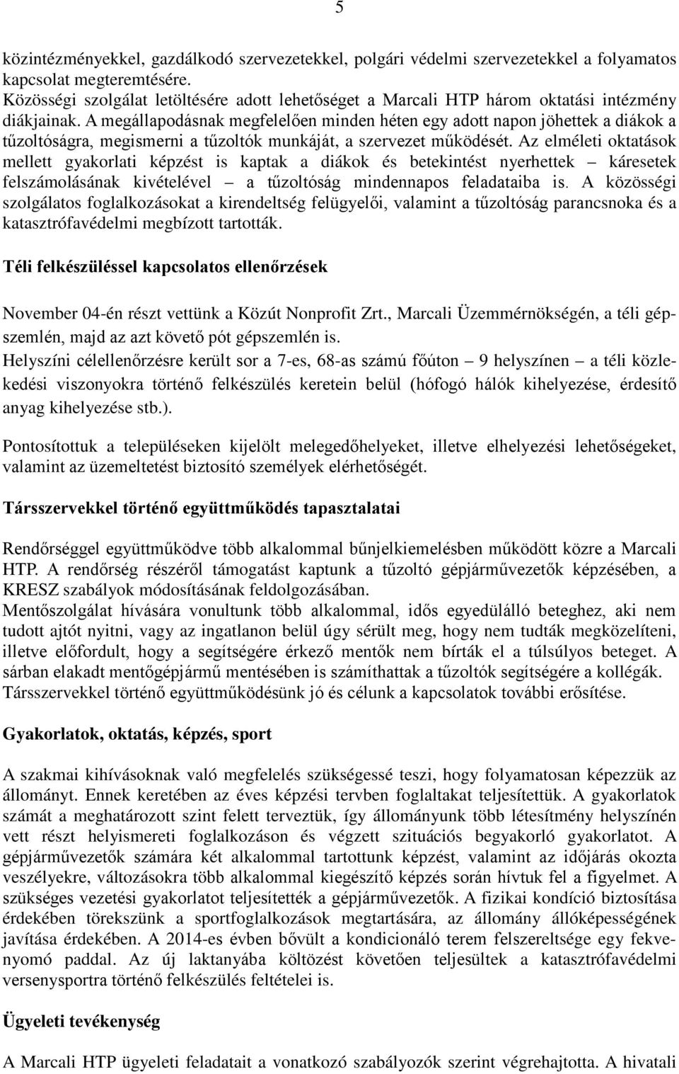 A megállapodásnak megfelelően minden héten egy adott napon jöhettek a diákok a tűzoltóságra, megismerni a tűzoltók munkáját, a szervezet működését.