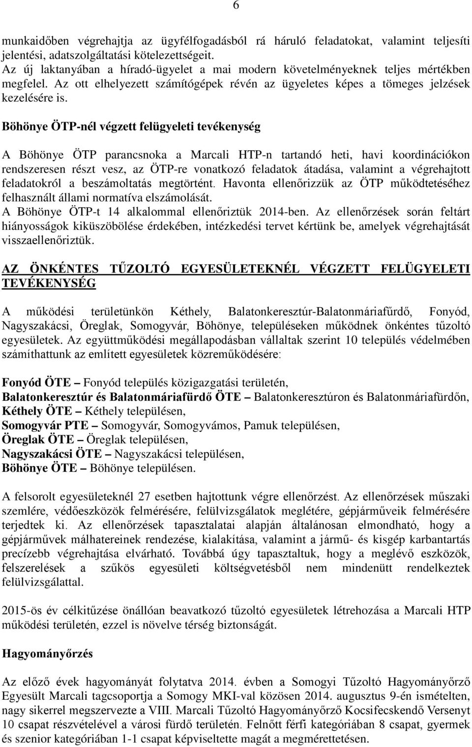 Böhönye ÖTP-nél végzett felügyeleti tevékenység A Böhönye ÖTP parancsnoka a Marcali HTP-n tartandó heti, havi koordinációkon rendszeresen részt vesz, az ÖTP-re vonatkozó feladatok átadása, valamint a