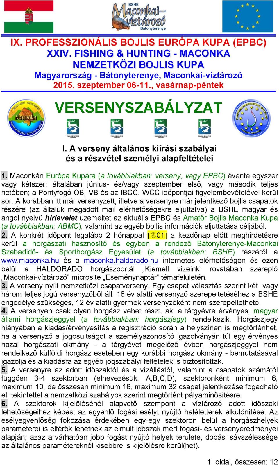 Maconkán Európa Kupára (a továbbiakban: verseny, vagy EPBC) évente egyszer vagy kétszer; általában június- és/vagy szeptember első, vagy második teljes hetében; a Pontyfogó OB, VB és az IBCC, WCC