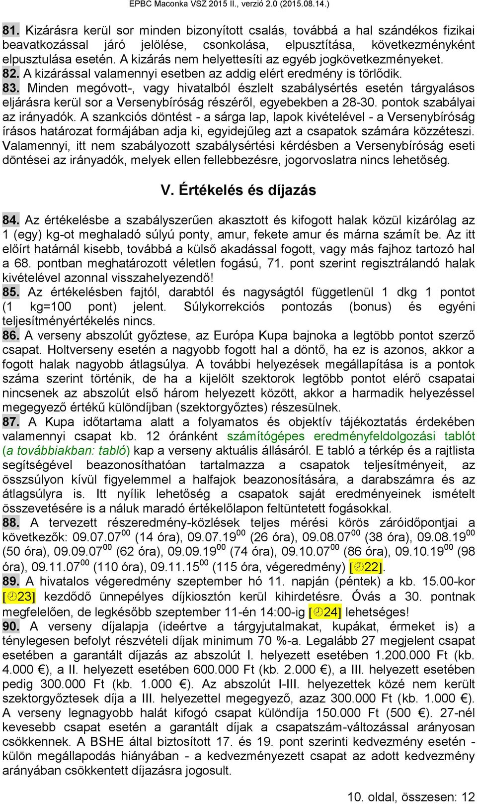 Minden megóvott-, vagy hivatalból észlelt szabálysértés esetén tárgyalásos eljárásra kerül sor a Versenybíróság részéről, egyebekben a 28-30. pontok szabályai az irányadók.