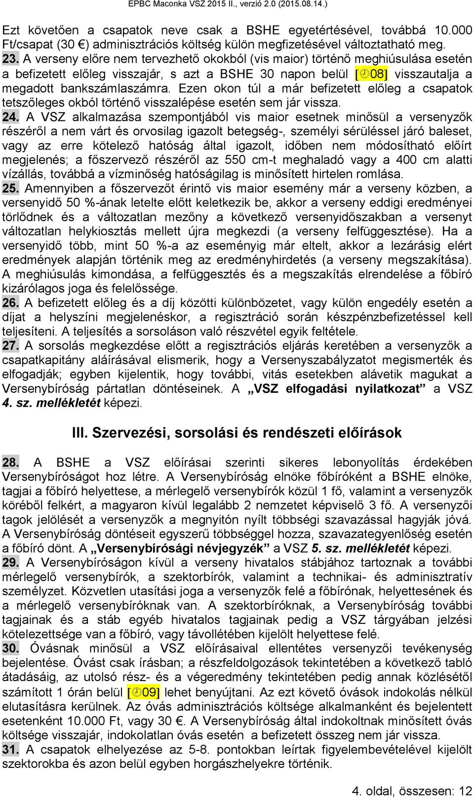 Ezen okon túl a már befizetett előleg a csapatok tetszőleges okból történő visszalépése esetén sem jár vissza. 24.