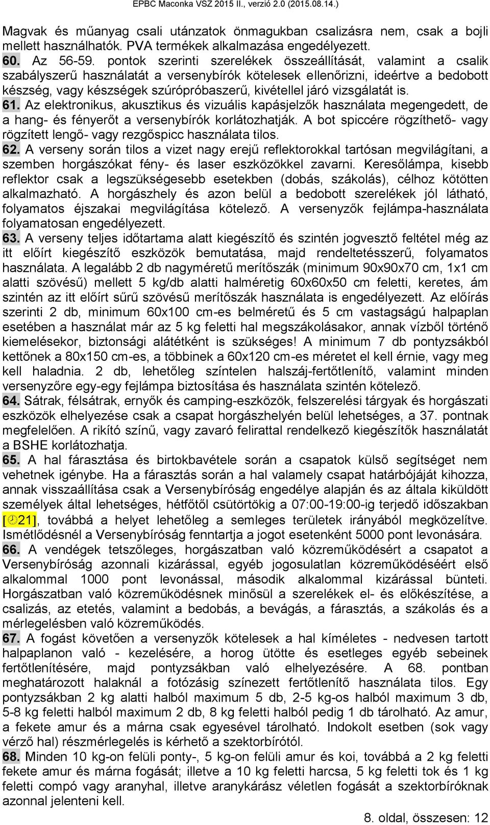 járó vizsgálatát is. 61. Az elektronikus, akusztikus és vizuális kapásjelzők használata megengedett, de a hang- és fényerőt a versenybírók korlátozhatják.