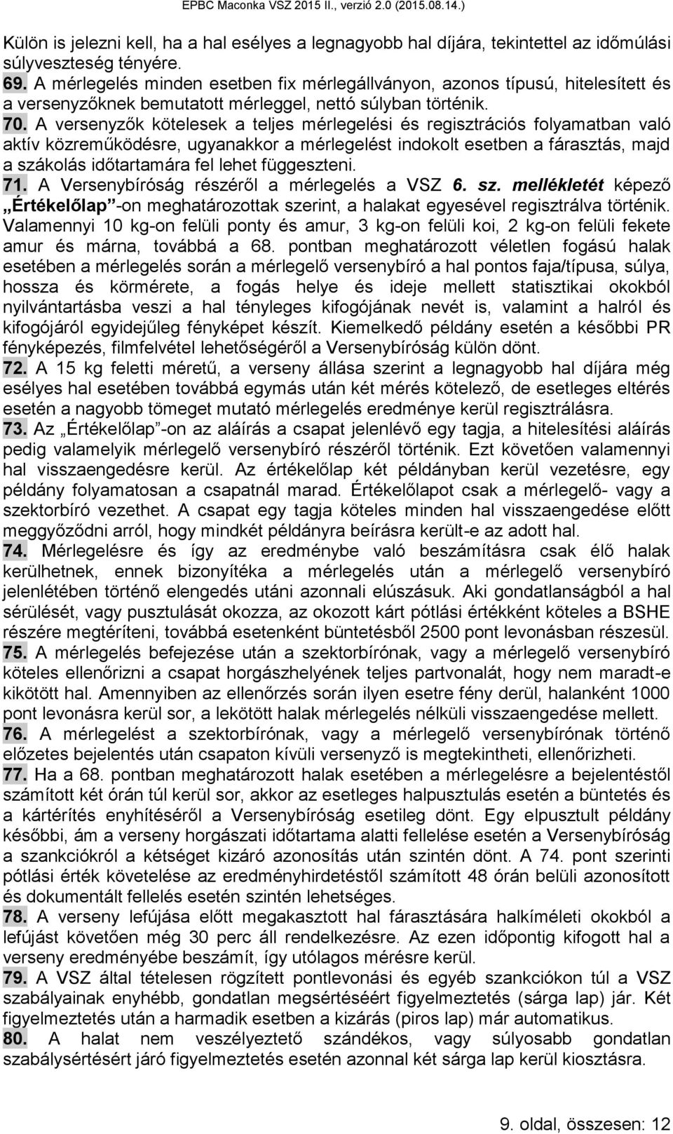 A versenyzők kötelesek a teljes mérlegelési és regisztrációs folyamatban való aktív közreműködésre, ugyanakkor a mérlegelést indokolt esetben a fárasztás, majd a szákolás időtartamára fel lehet