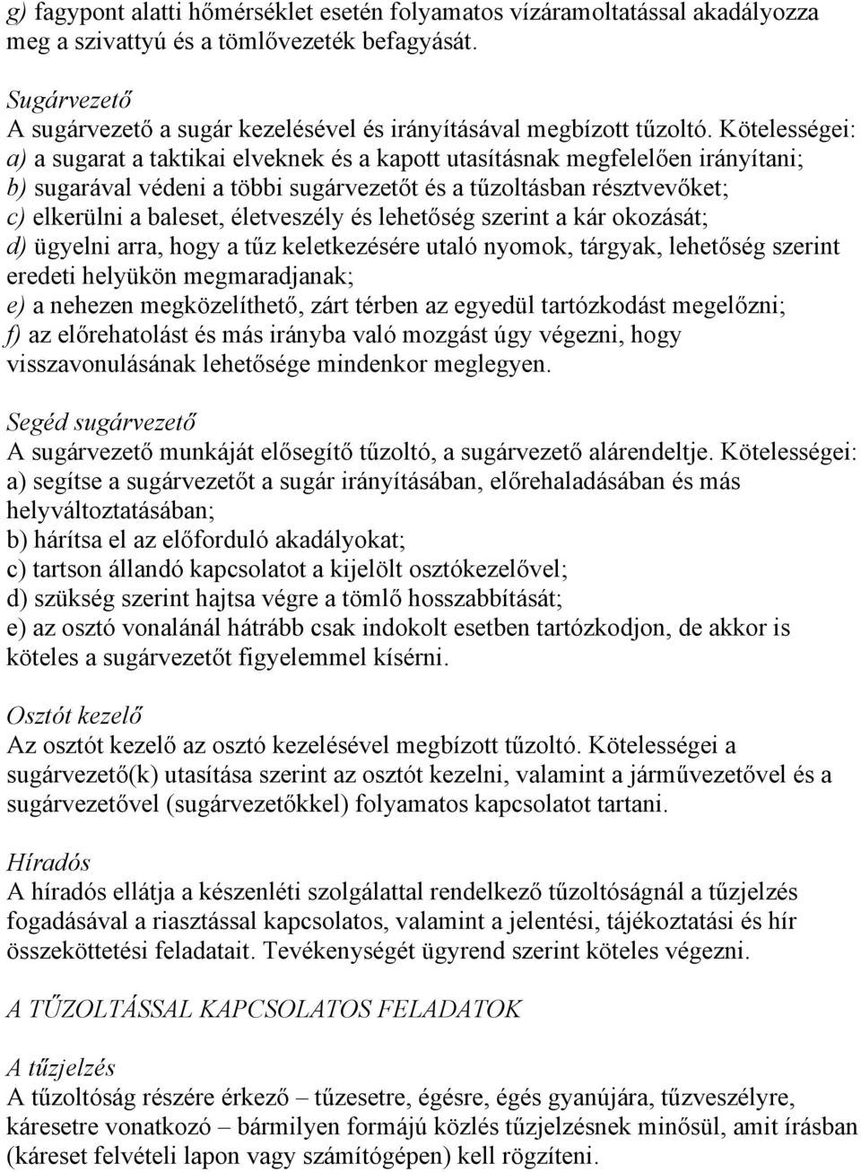 Kötelességei: a) a sugarat a taktikai elveknek és a kapott utasításnak megfelelően irányítani; b) sugarával védeni a többi sugárvezetőt és a tűzoltásban résztvevőket; c) elkerülni a baleset,