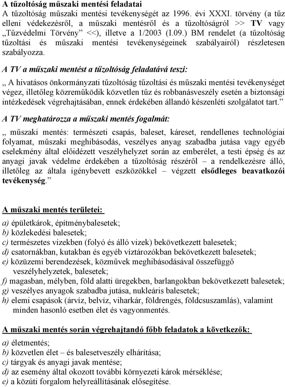 ) BM rendelet (a tűzoltóság tűzoltási és műszaki mentési tevékenységeinek szabályairól) részletesen szabályozza.