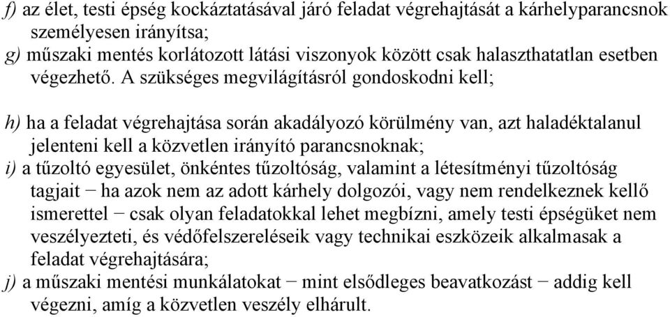 A szükséges megvilágításról gondoskodni kell; h) ha a feladat végrehajtása során akadályozó körülmény van, azt haladéktalanul jelenteni kell a közvetlen irányító parancsnoknak; i) a tűzoltó