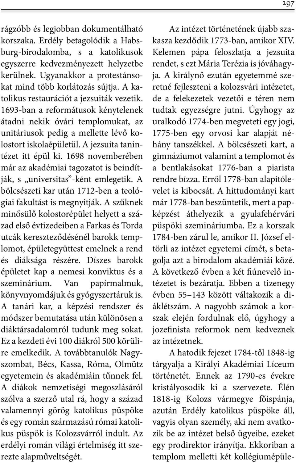 1693-ban a reformátusok kénytelenek átadni nekik óvári templomukat, az unitáriusok pedig a mellette lévő kolostort iskolaépületül. A jezsuita tanintézet itt épül ki.