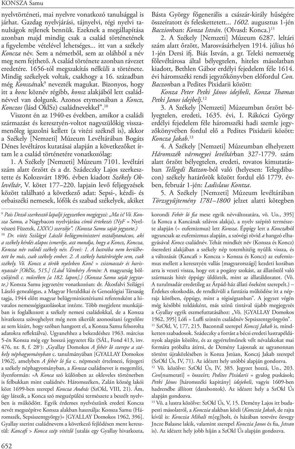 A család története azonban rávezet eredetére. 1656-tól megszakítás nélküli a története. Mindig székelyek voltak, csakhogy a 16. században még Konszának 9 nevezték magukat.