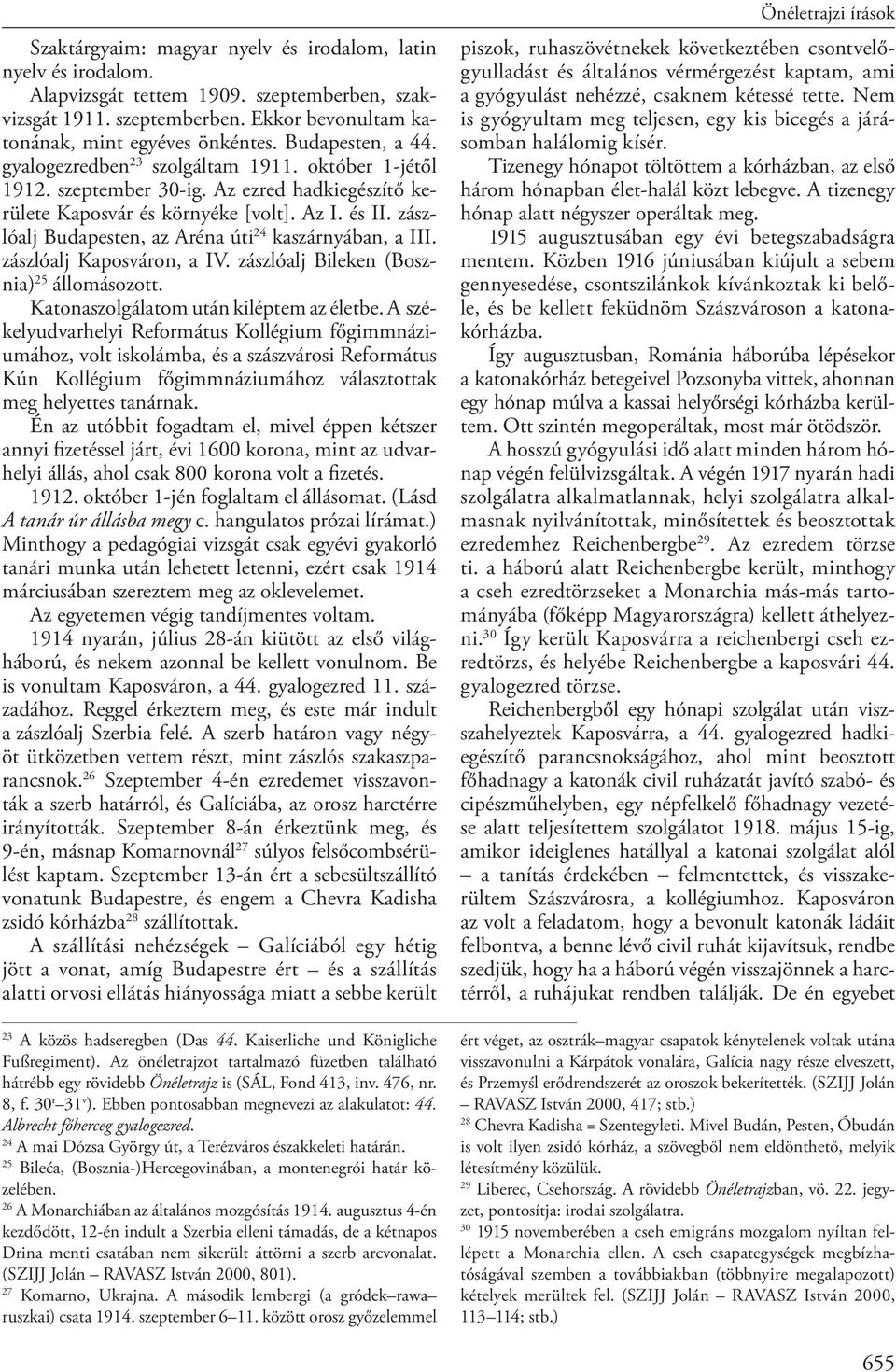 zászlóalj Budapesten, az Aréna úti 24 kaszárnyában, a III. zászlóalj Kaposváron, a IV. zászlóalj Bileken (Bosznia) 25 állomásozott. Katonaszolgálatom után kiléptem az életbe.