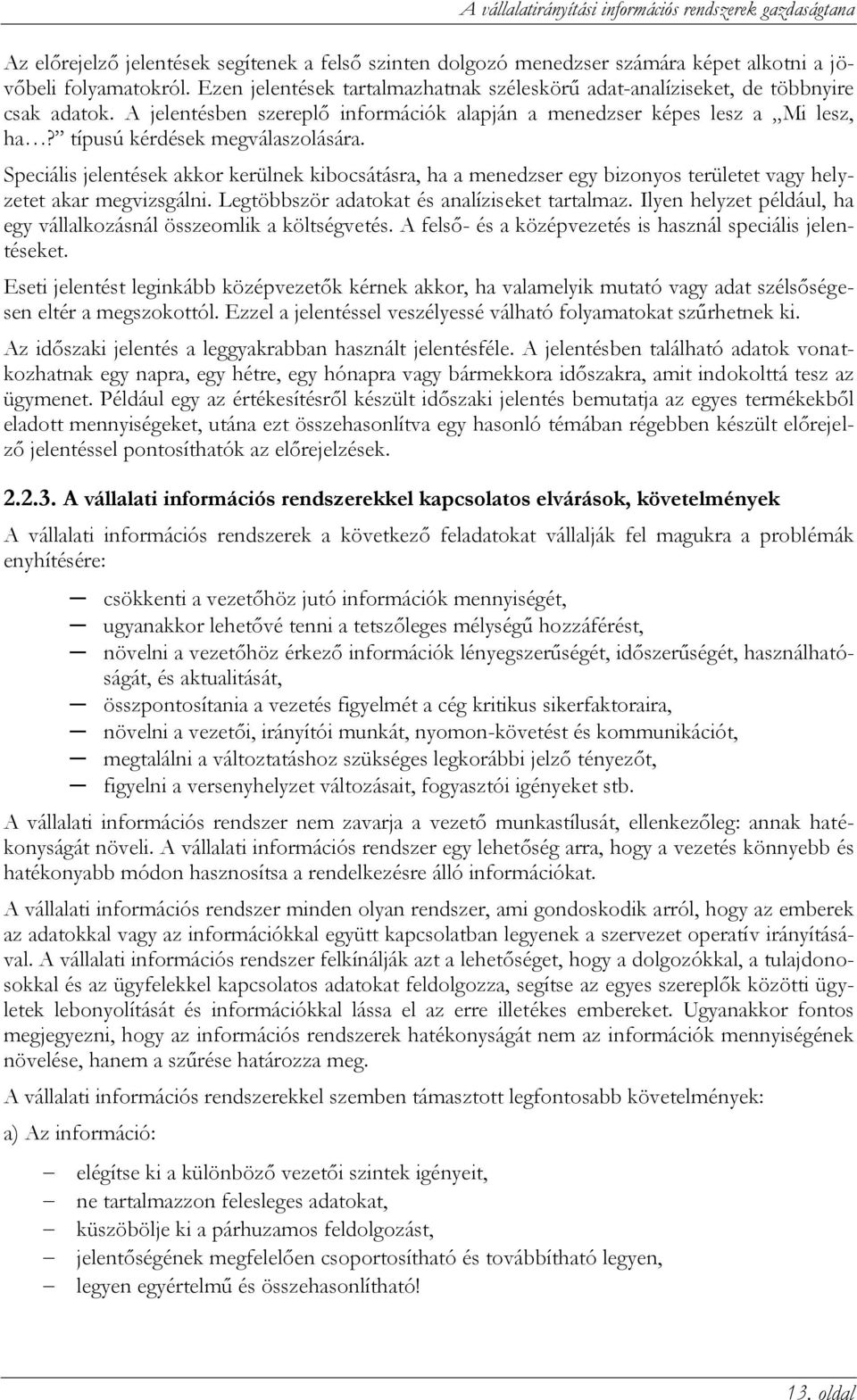 típusú kérdések megválaszolására. Speciális jelentések akkor kerülnek kibocsátásra, ha a menedzser egy bizonyos területet vagy helyzetet akar megvizsgálni.