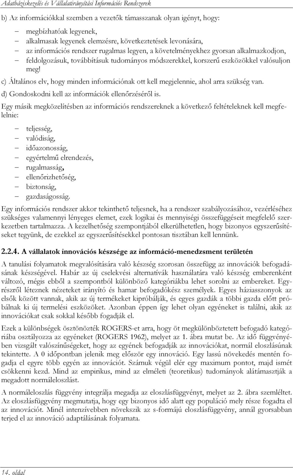 meg! c) Általános elv, hogy minden információnak ott kell megjelennie, ahol arra szükség van. d) Gondoskodni kell az információk ellenőrzéséről is.