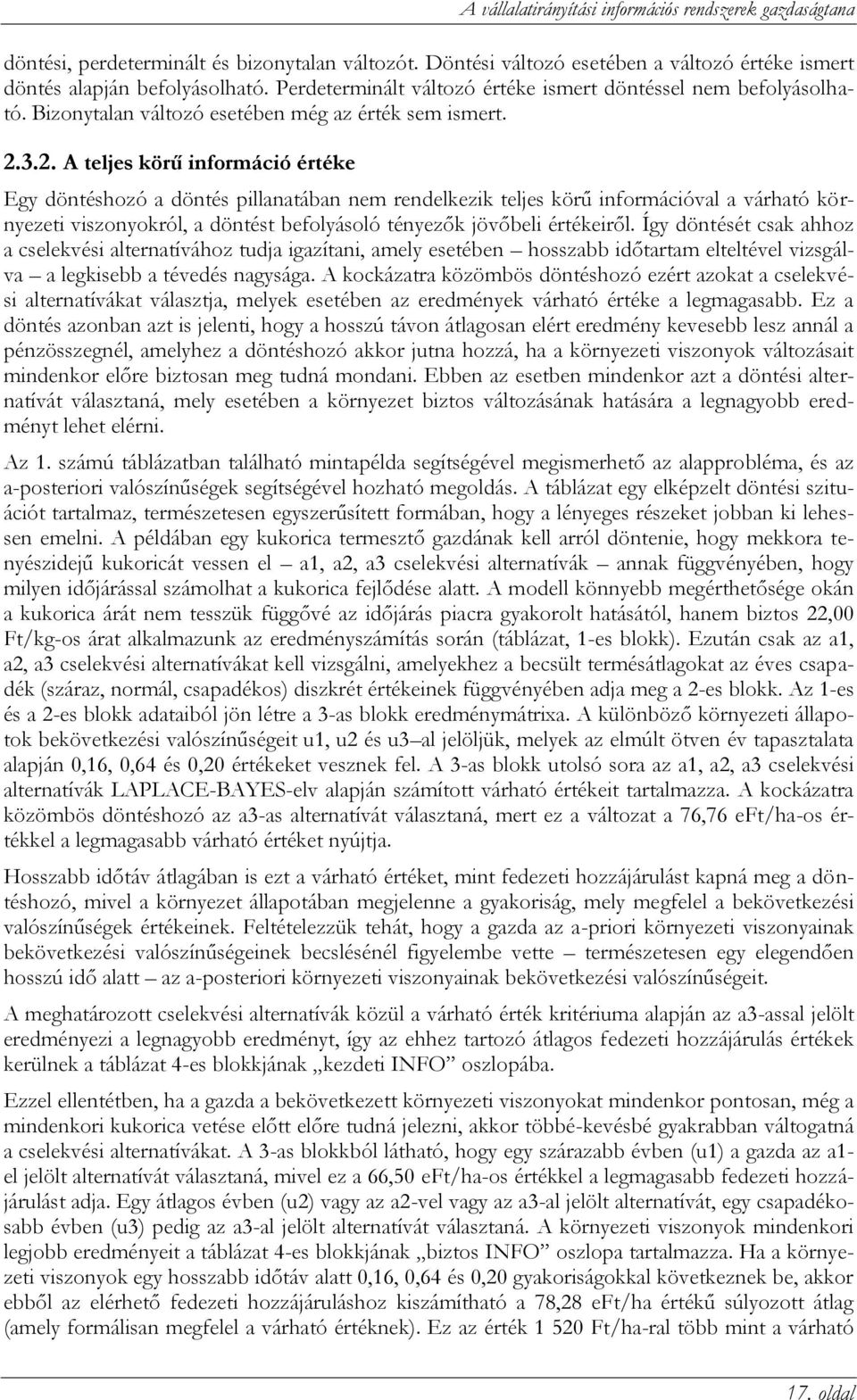 3.2. A teljes körű információ értéke Egy döntéshozó a döntés pillanatában nem rendelkezik teljes körű információval a várható környezeti viszonyokról, a döntést befolyásoló tényezők jövőbeli