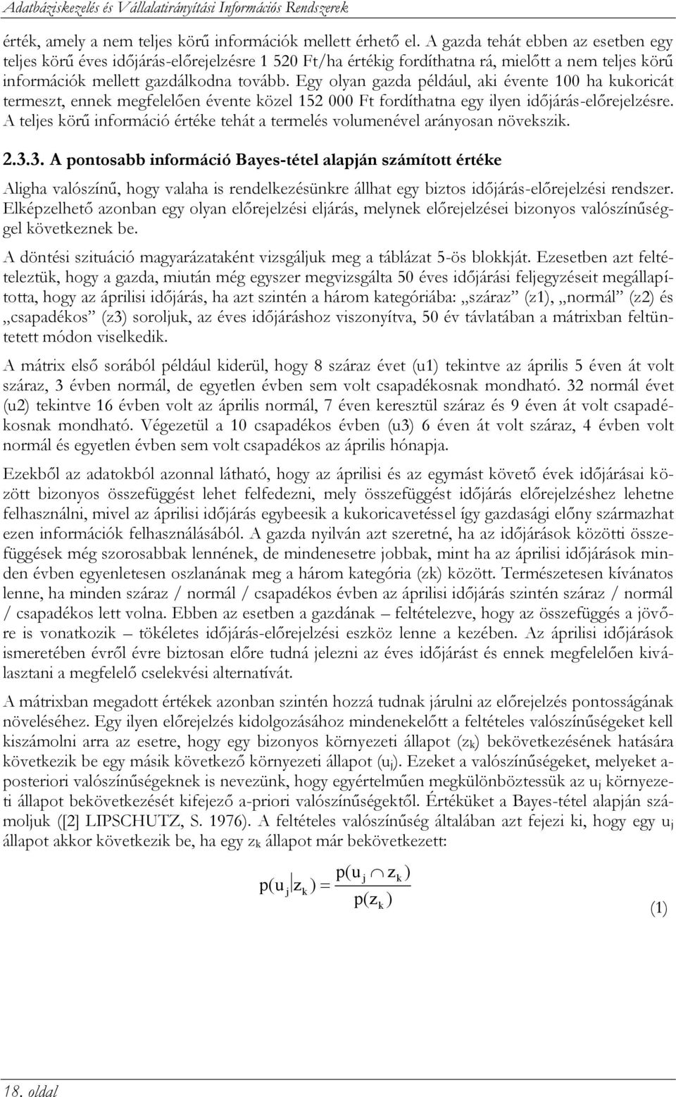 Egy olyan gazda például, aki évente 100 ha kukoricát termeszt, ennek megfelelően évente közel 152 000 Ft fordíthatna egy ilyen időjárás-előrejelzésre.