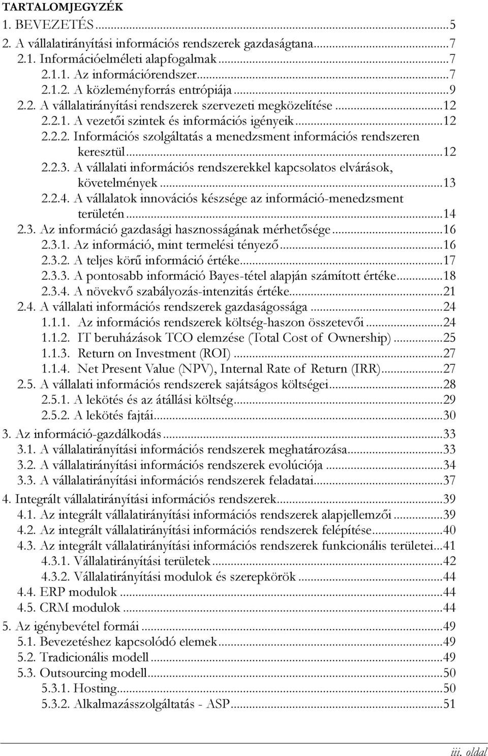 .. 12 2.2.3. A vállalati információs rendszerekkel kapcsolatos elvárások, követelmények... 13 2.2.4. A vállalatok innovációs készsége az információ-menedzsment területén... 14 2.3. Az információ gazdasági hasznosságának mérhetősége.