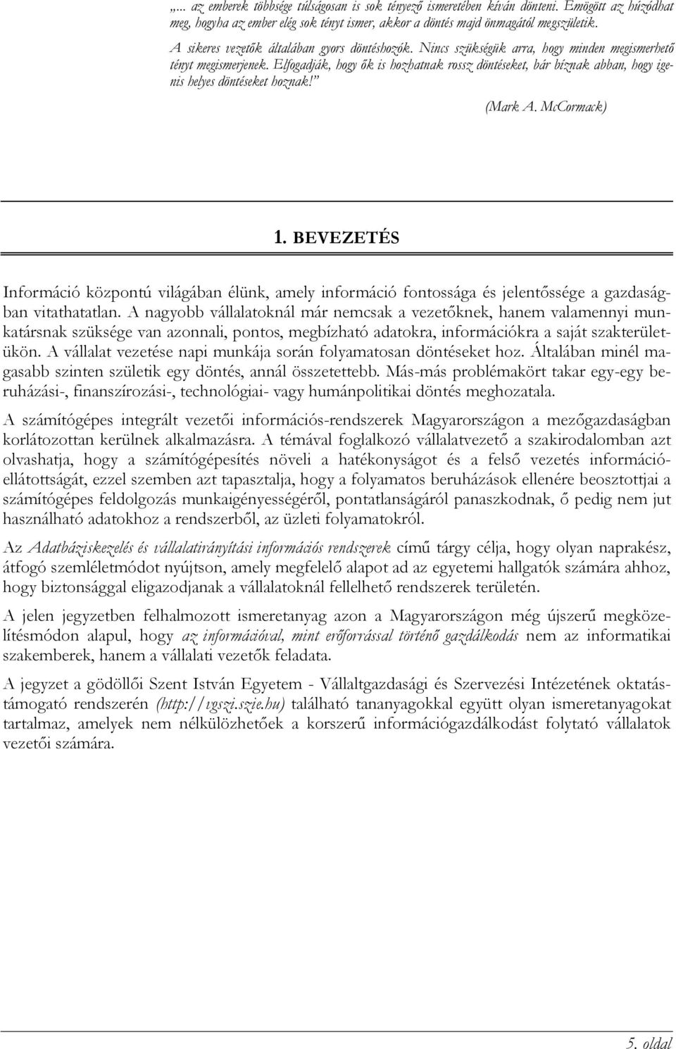 Elfogadják, hogy ők is hozhatnak rossz döntéseket, bár bíznak abban, hogy igenis helyes döntéseket hoznak! (Mark A. McCormack) 1.