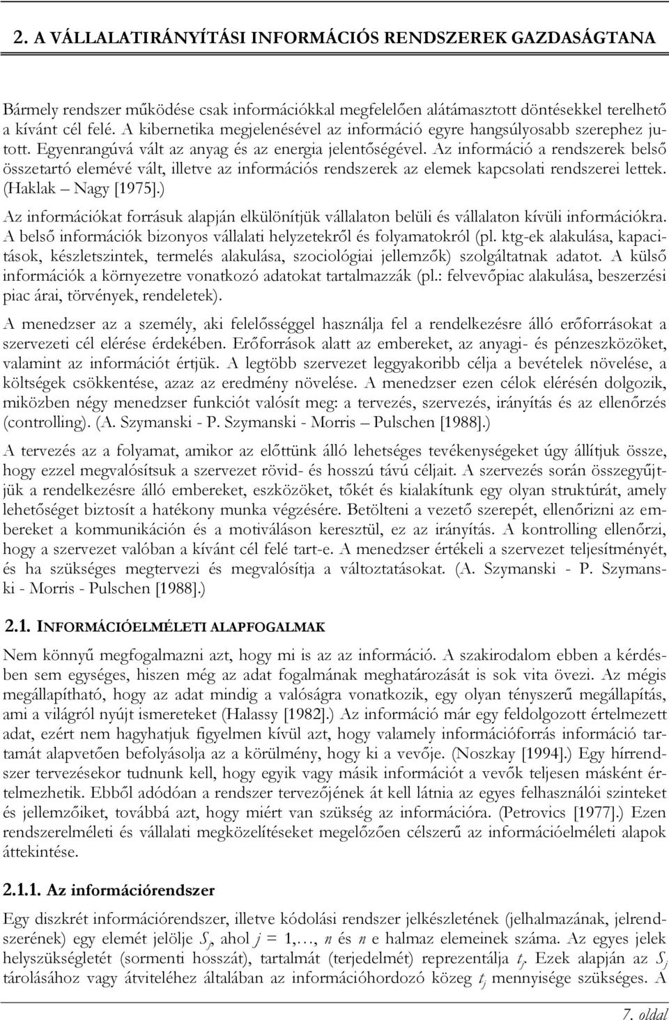 Az információ a rendszerek belső összetartó elemévé vált, illetve az információs rendszerek az elemek kapcsolati rendszerei lettek. (Haklak Nagy [1975].