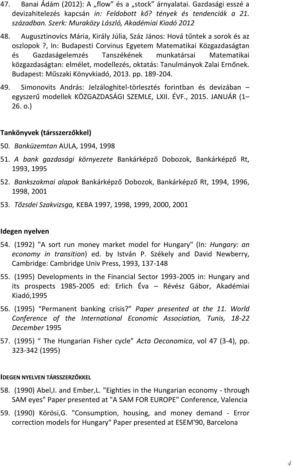 , In: Budapesti Corvinus Egyetem Matematikai Közgazdaságtan és Gazdaságelemzés Tanszékének munkatársai Matematikai közgazdaságtan: elmélet, modellezés, oktatás: Tanulmányok Zalai Ernőnek.