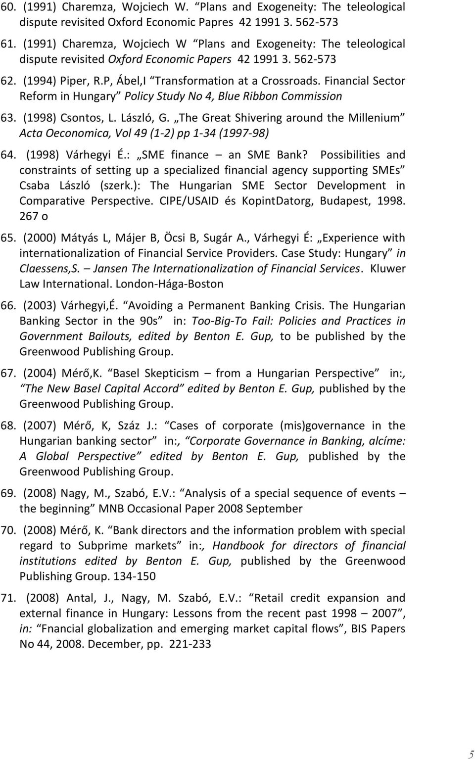 Financial Sector Reform in Hungary Policy Study No 4, Blue Ribbon Commission 63. (1998) Csontos, L. László, G.