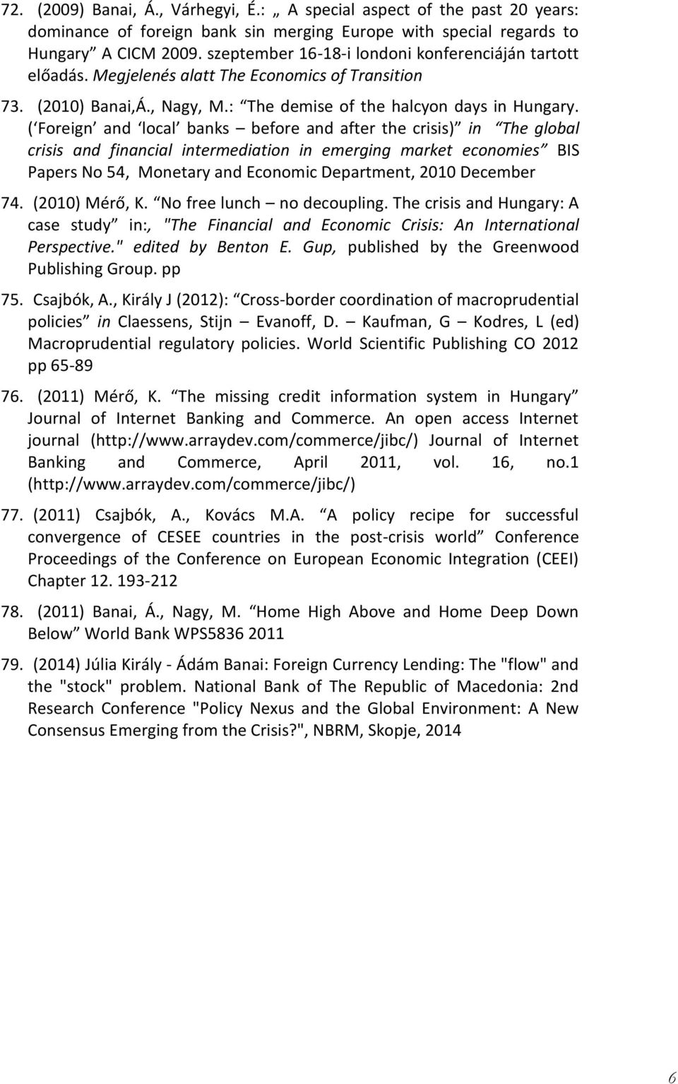 ( Foreign and local banks before and after the crisis) in The global crisis and financial intermediation in emerging market economies BIS Papers No 54, Monetary and Economic Department, 2010 December