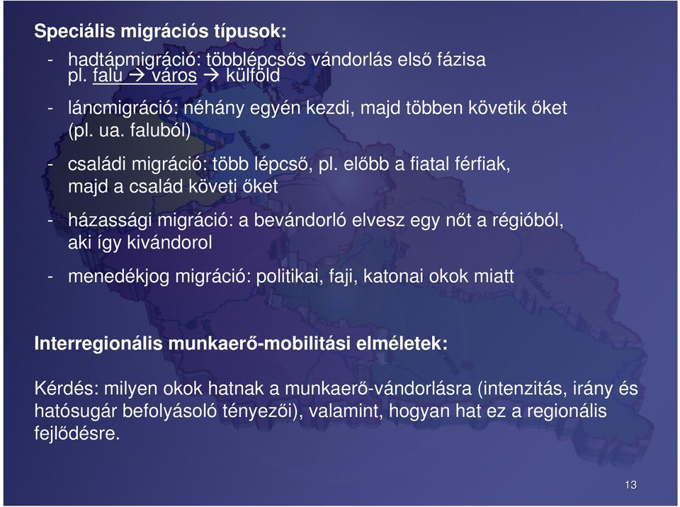 előbb a fiatal férfiak, majd a család követi őket - házassági migráció: a bevándorló elvesz egy nőt a régióból, aki így kivándorol - menedékjog migráció: