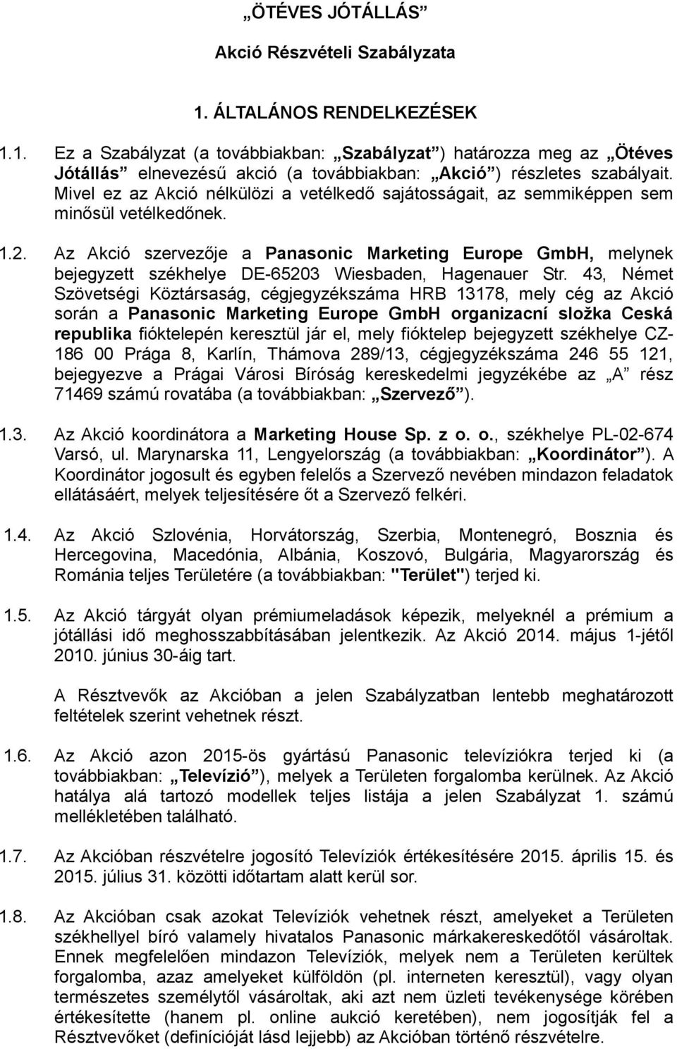 Az Akció szervezője a Panasonic Marketing Europe GmbH, melynek bejegyzett székhelye DE-65203 Wiesbaden, Hagenauer Str.