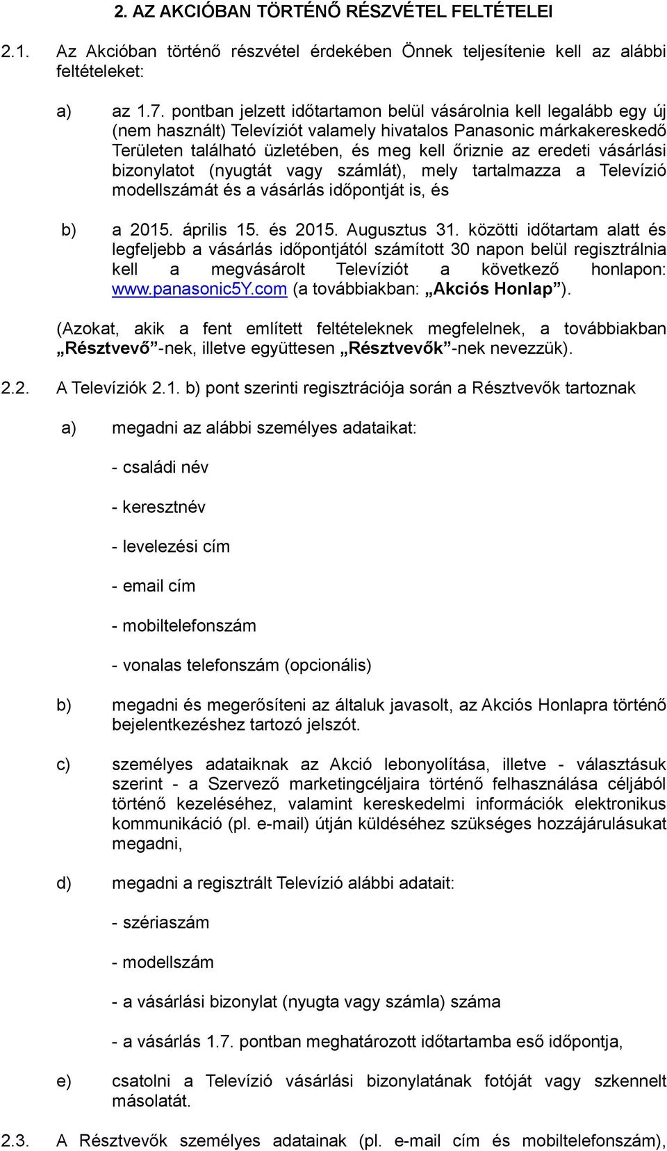 vásárlási bizonylatot (nyugtát vagy számlát), mely tartalmazza a Televízió modellszámát és a vásárlás időpontját is, és b) a 2015. április 15. és 2015. Augusztus 31.