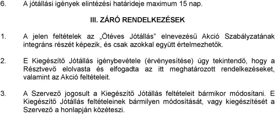 E Kiegészítő Jótállás igénybevétele (érvényesítése) úgy tekintendő, hogy a Résztvevő elolvasta és elfogadta az itt meghatározott rendelkezéseket,