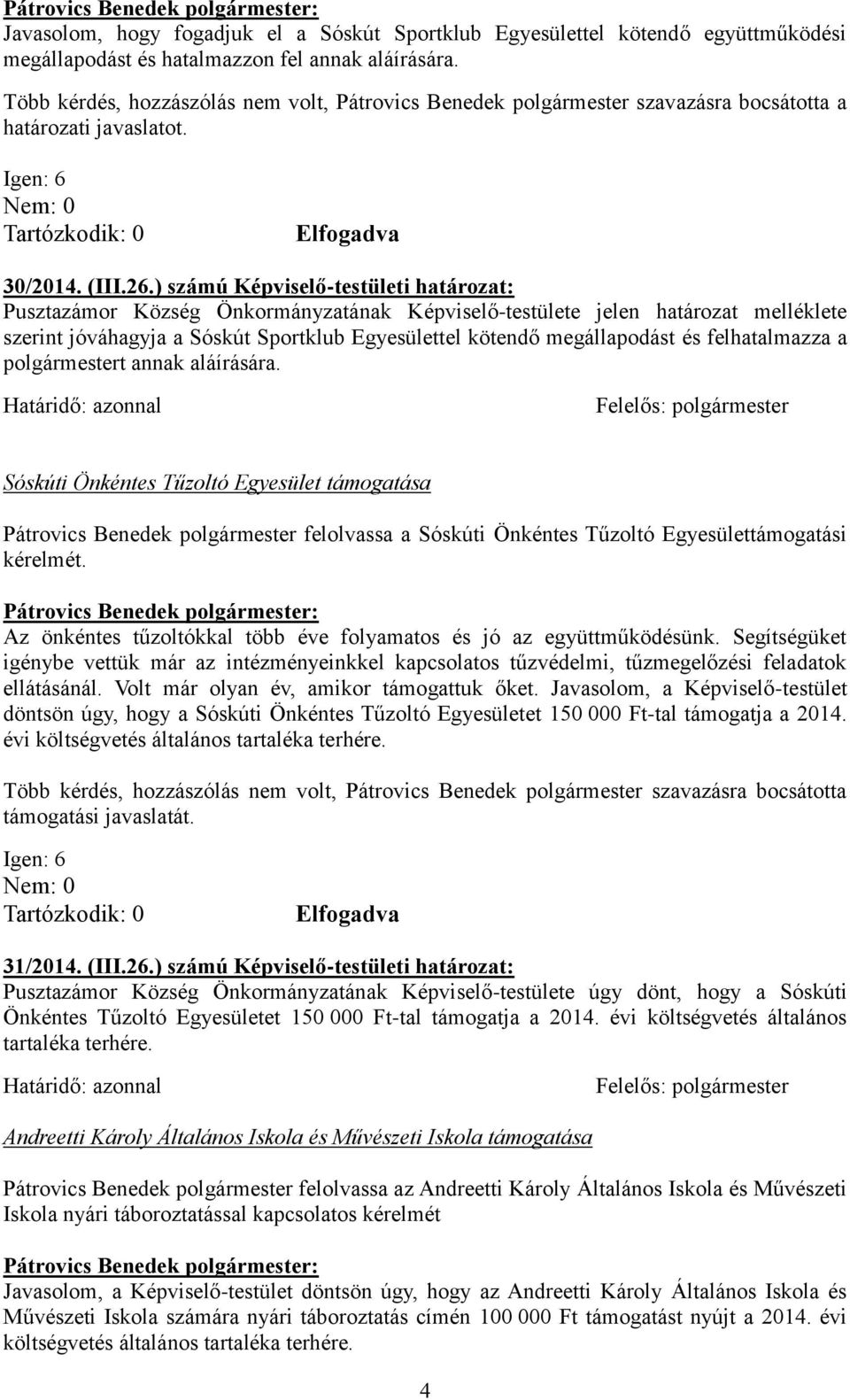 felhatalmazza a polgármestert annak aláírására. Sóskúti Önkéntes Tűzoltó Egyesület támogatása Pátrovics Benedek polgármester felolvassa a Sóskúti Önkéntes Tűzoltó Egyesülettámogatási kérelmét.