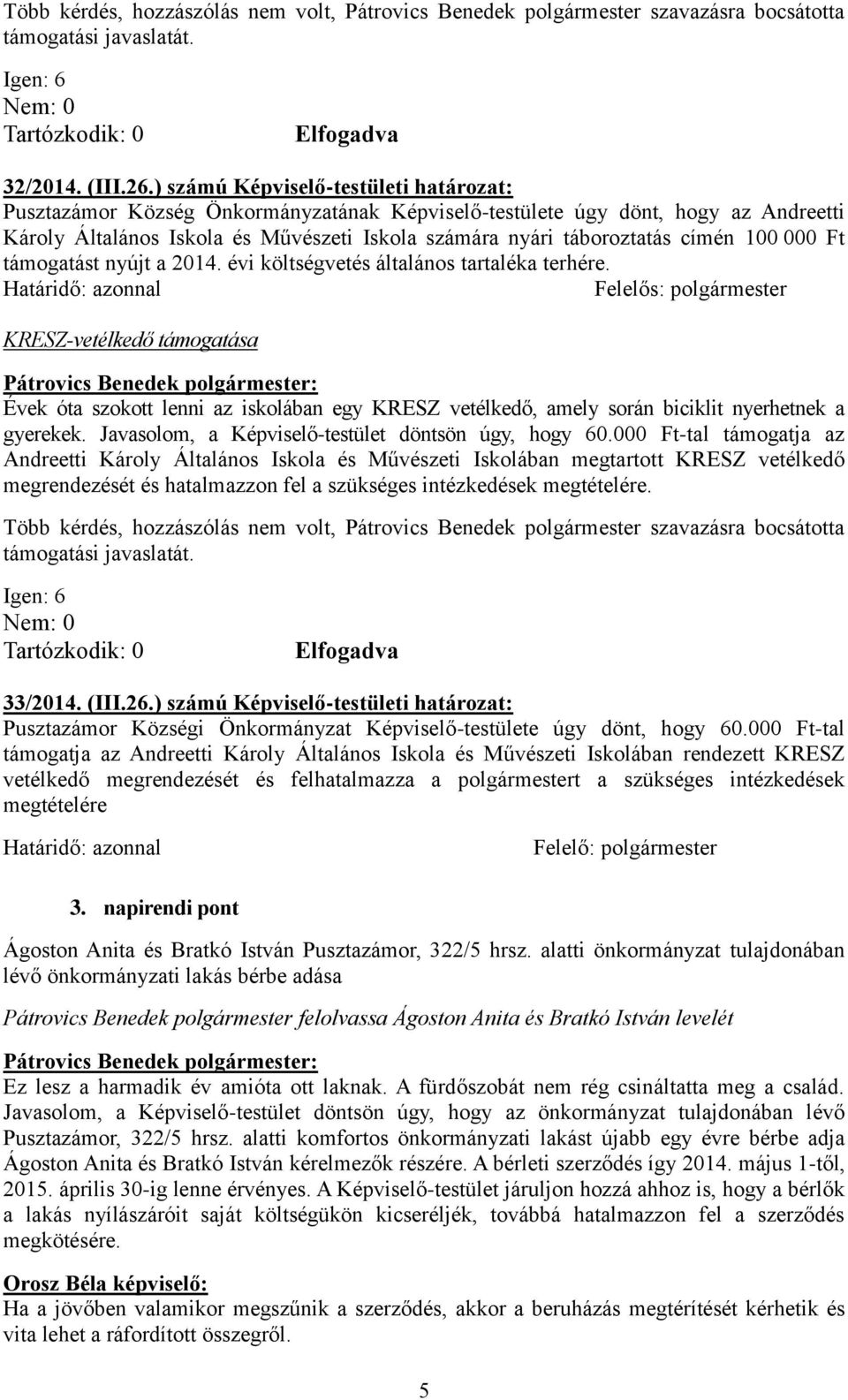 100 000 Ft támogatást nyújt a 2014. évi költségvetés általános tartaléka terhére.