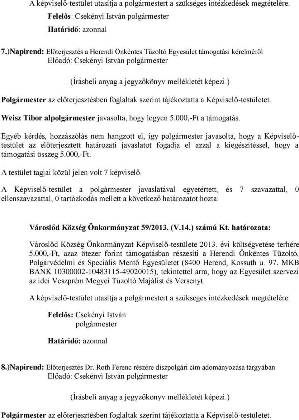 Egyéb kérdés, hozzászólás nem hangzott el, így javasolta, hogy a Képviselőtestület az előterjesztett határozati javaslatot fogadja el azzal a kiegészítéssel, hogy a támogatási összeg 5.000,-Ft.