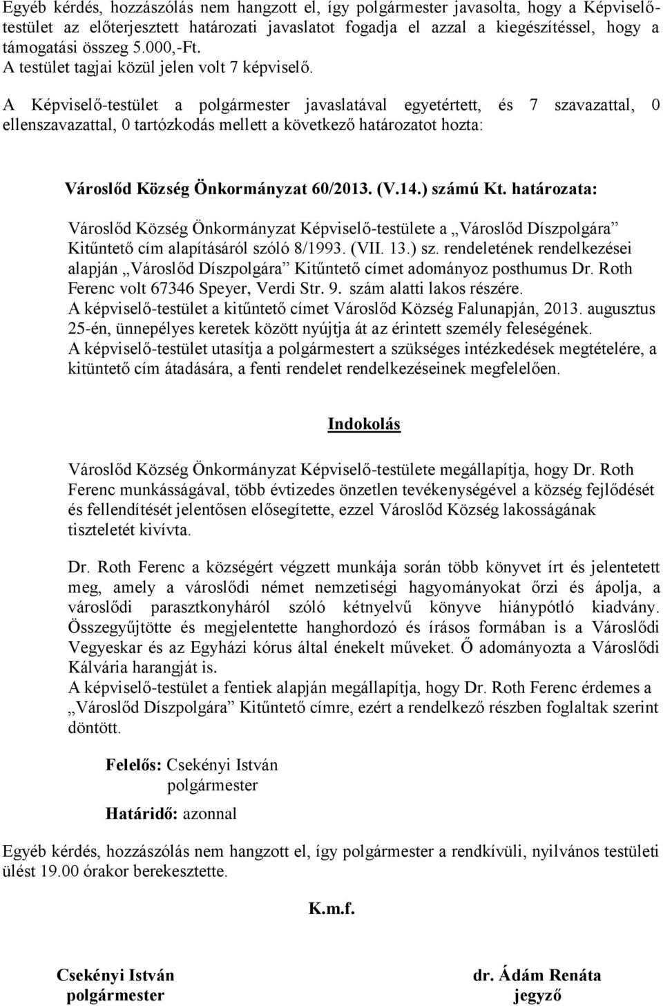 Roth Ferenc volt 67346 Speyer, Verdi Str. 9. szám alatti lakos részére. A képviselő-testület a kitűntető címet Városlőd Község Falunapján, 2013.