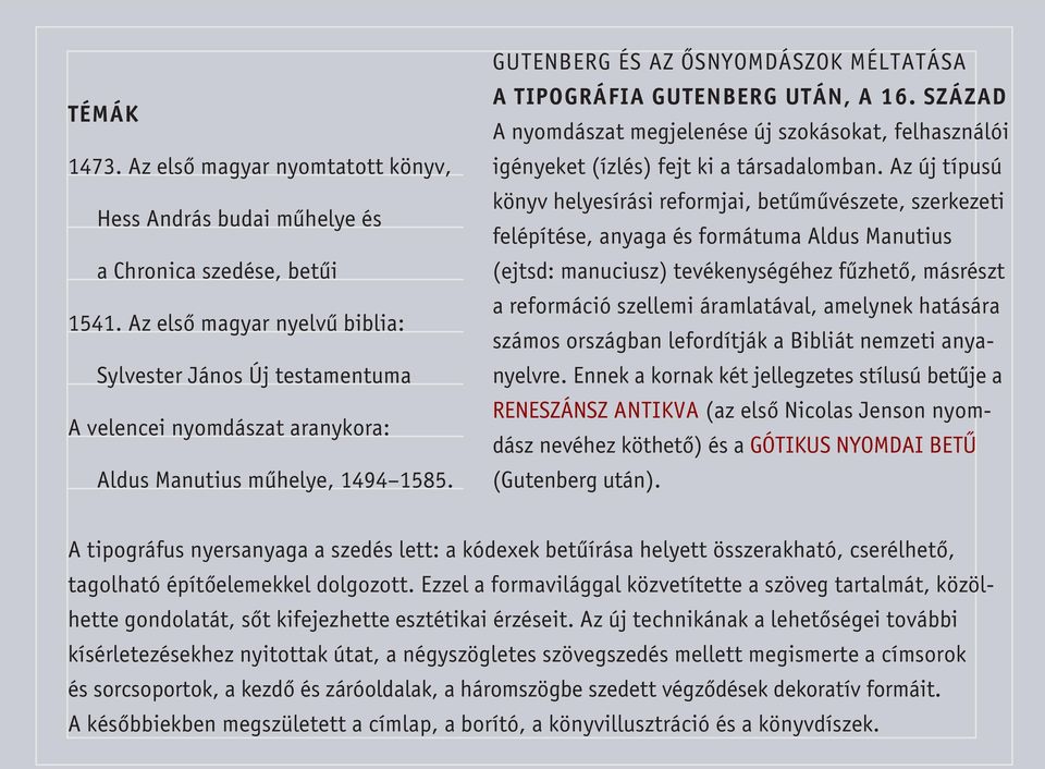 GUTENBERG ÉS AZ ÔSNYOMDÁSZOK MÉLTATÁSA A TIPOGRÁFIA GUTENBERG UTÁN, A 16. SZÁZAD A nyomdászat megjelenése új szokásokat, felhasználói igényeket (ízlés) fejt ki a társadalomban.