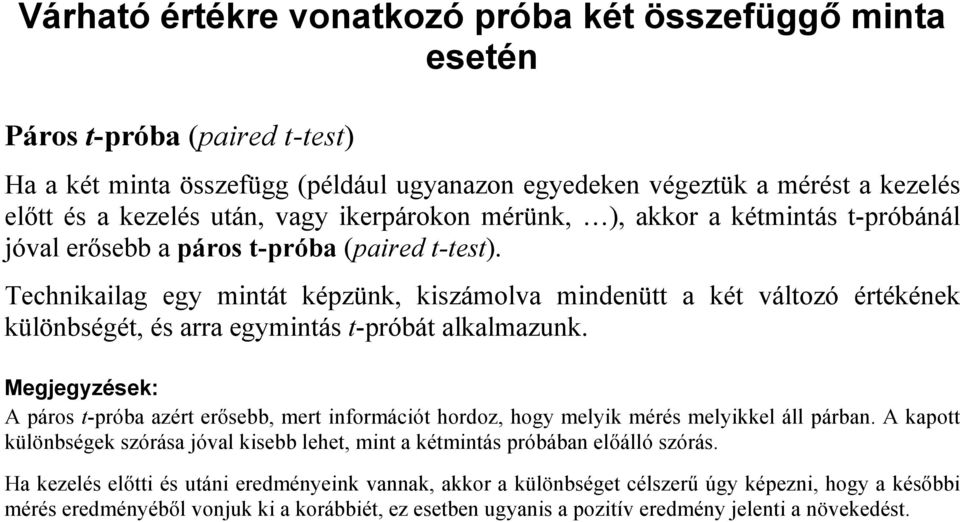 Technikailag egy mintát képzünk, kiszámolva mindenütt a két változó értékének különbségét, és arra egymintás t-próbát alkalmazunk.