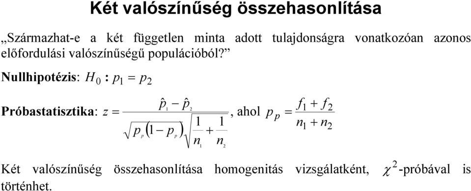 Nullhipotézis: H 0 : p = p Próbastatisztika: z pˆ pˆ =, ahol p ( p ) + p p n n p
