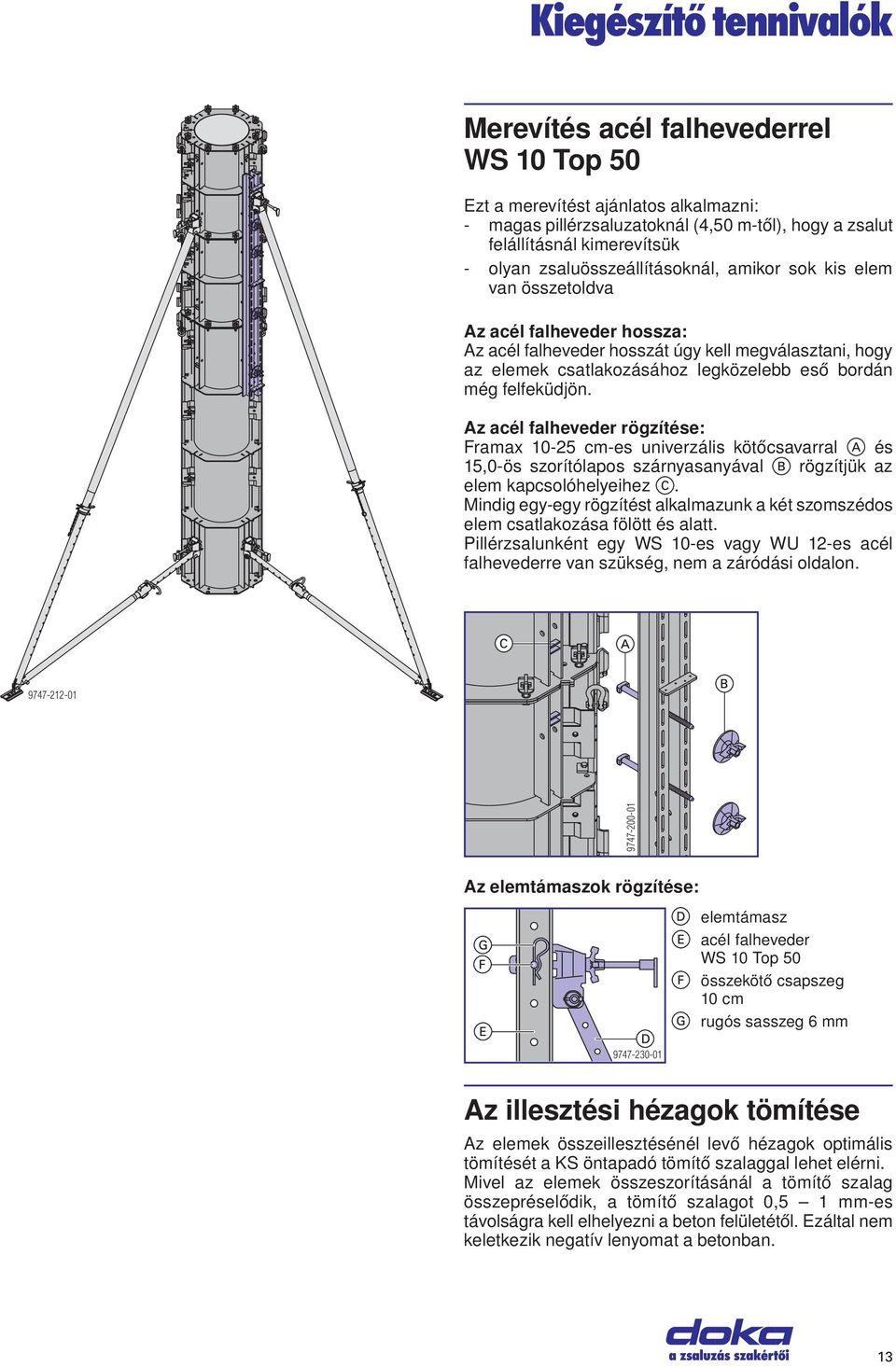 felfeküdjön. Az acél falheveder rögzítése: Framax 10-25 cm-es univerzális kötőcsavarral és 15,0-ös szorítólapos szárnyasanyával rögzítjük az elem kapcsolóhelyeihez.