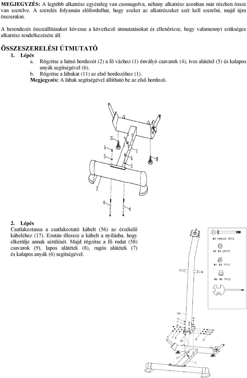 A berendezés összeállításakor kövesse a következő útmutatásokat és ellenőrizze, hogy valamennyi szükséges alkatrész rendelkezésére áll. ÖSSZESZERELÉSI ÚTMUTATÓ 1. Lépés a.