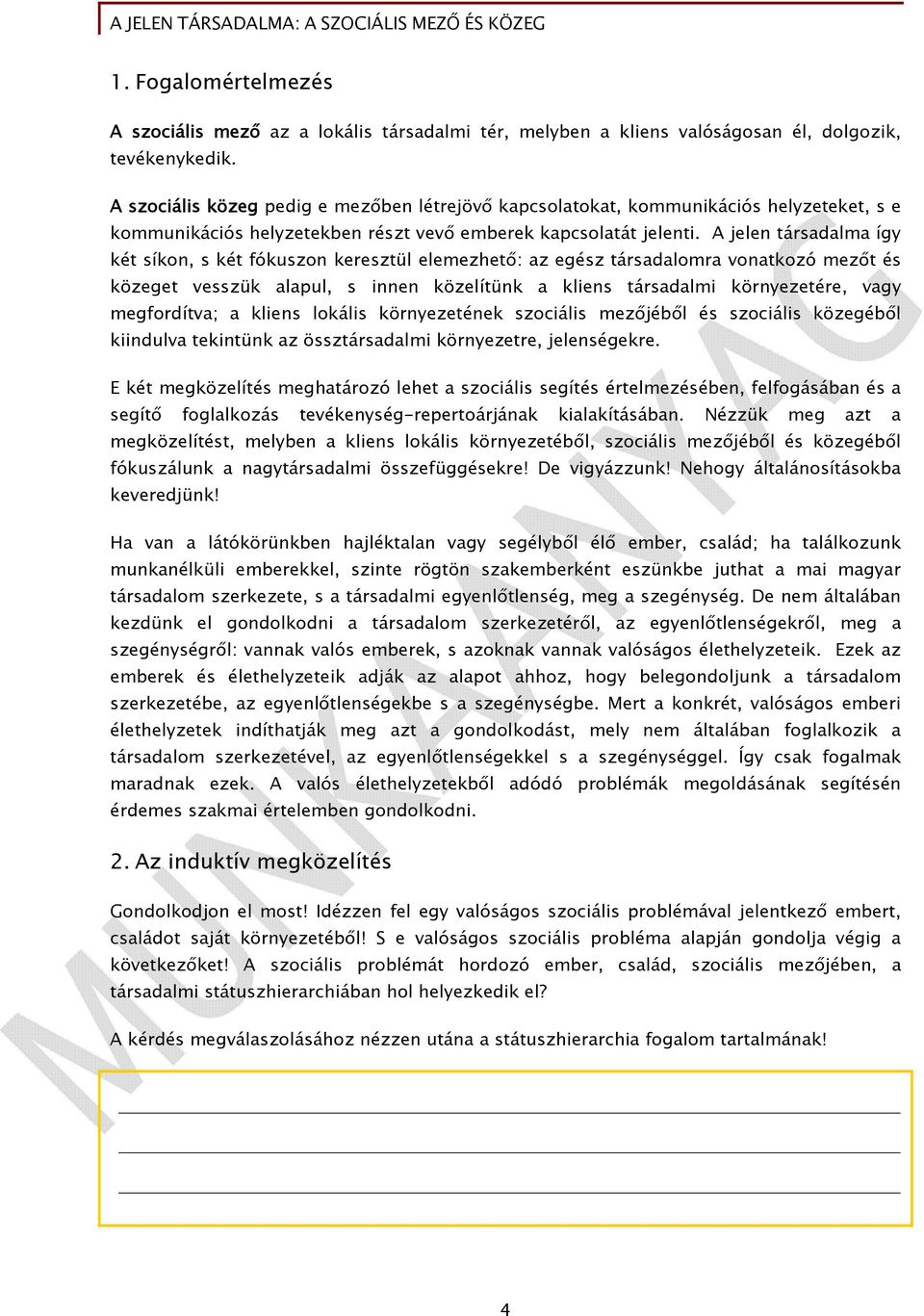 A jelen társadalma így két síkon, s két fókuszon keresztül elemezhető: az egész társadalomra vonatkozó mezőt és közeget vesszük alapul, s innen közelítünk a kliens társadalmi környezetére, vagy