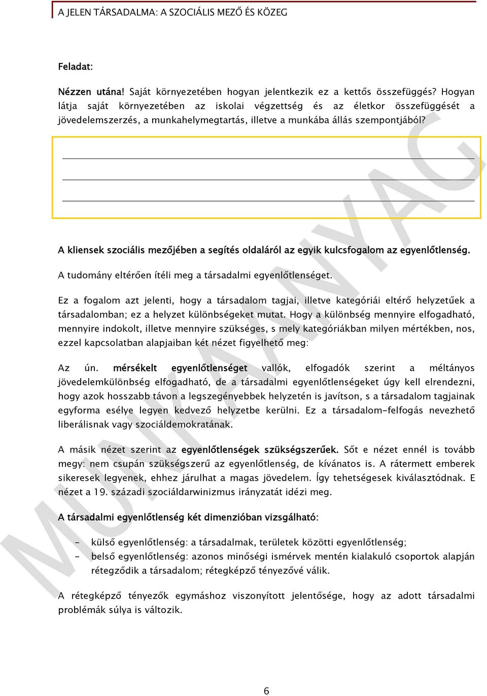 A kliensek szociális mezőjében a segítés oldaláról az egyik kulcsfogalom az egyenlőtlenség. A tudomány eltérően ítéli meg a társadalmi egyenlőtlenséget.