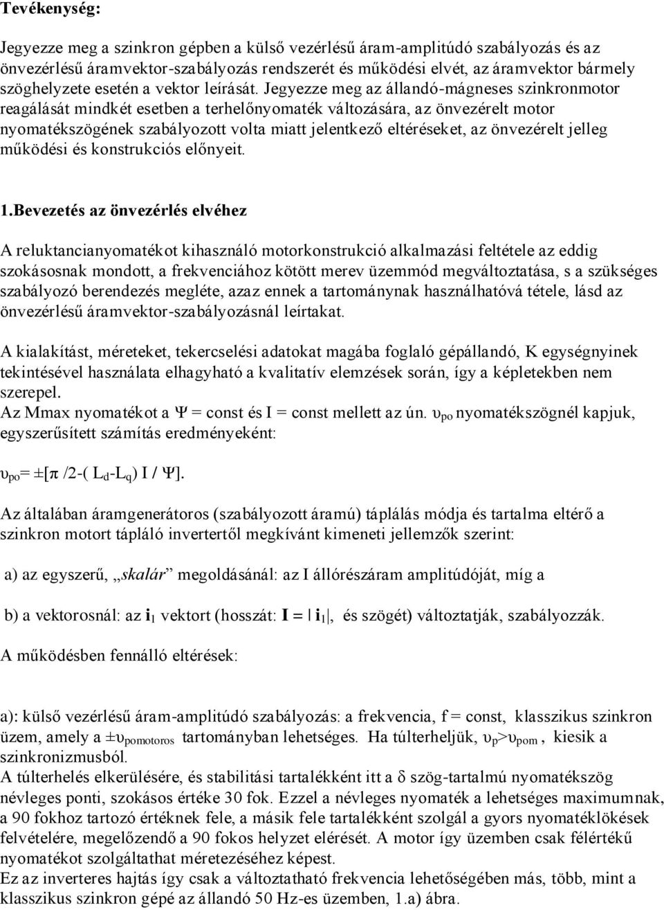 Jegyezze meg az állandó-mágneses szinkronmotor reagálását mindkét esetben a terhelőnyomaték változására, az önvezérelt motor nyomatékszögének szabályozott volta miatt jelentkező eltéréseket, az