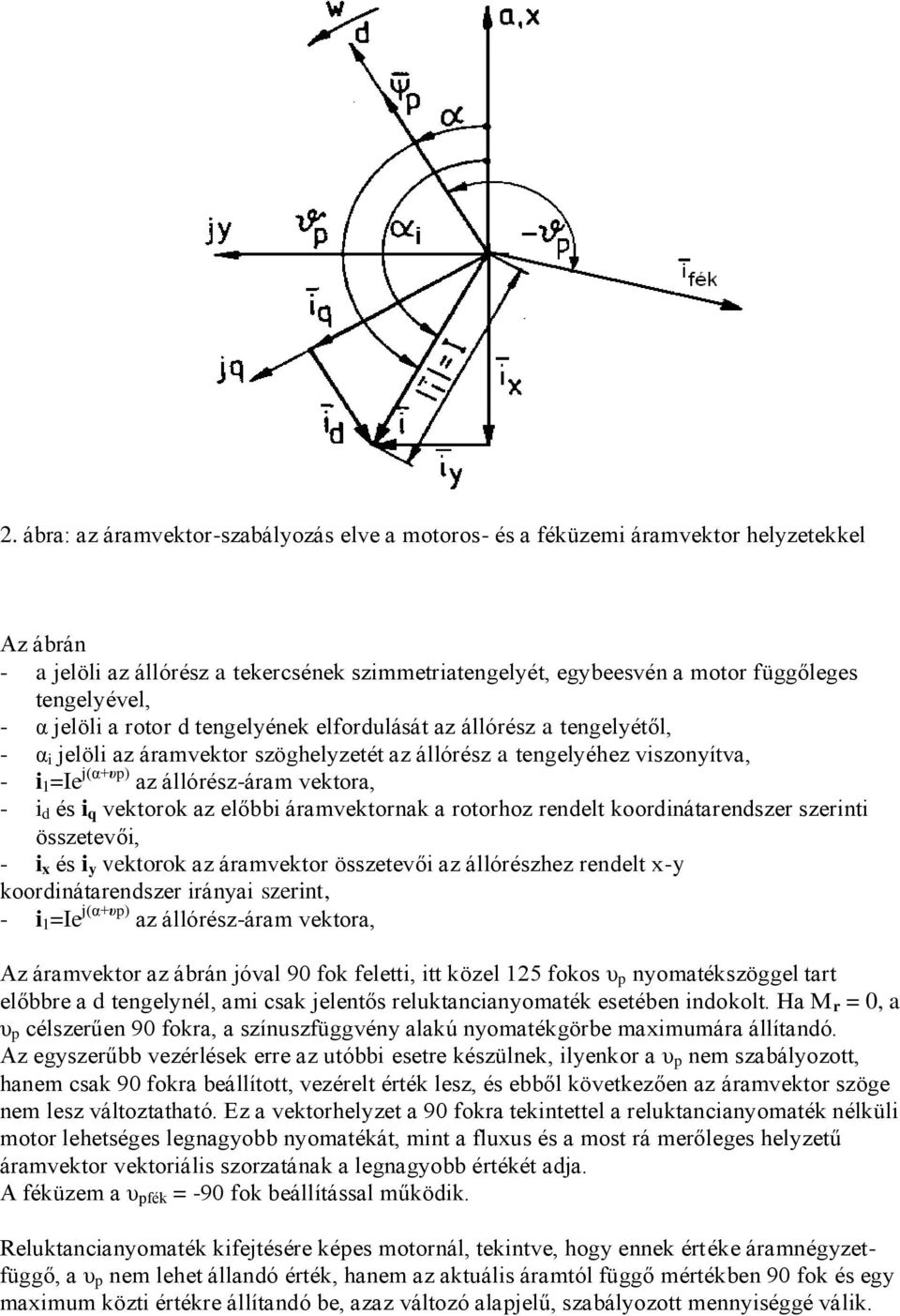 i d és i q vektorok az előbbi áramvektornak a rotorhoz rendelt koordinátarendszer szerinti összetevői, - i x és i y vektorok az áramvektor összetevői az állórészhez rendelt x-y koordinátarendszer