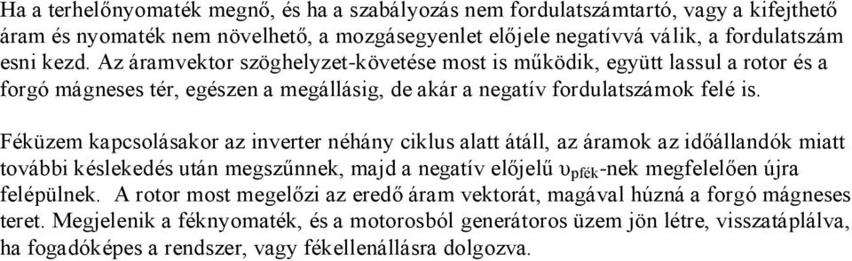 Féküzem kapcsolásakor az inverter néhány ciklus alatt átáll, az áramok az időállandók miatt további késlekedés után megszűnnek, majd a negatív előjelű υ pfék -nek megfelelően újra felépülnek.