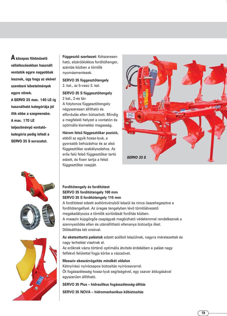 FüggesztŒ szerkezet: Kétszeresen ható, elzáróblokkos fordítóhenger, szántás közben a tömlœk nyomásmentesek. SERVO 35 függesztœtengely 2. kat., az 5-vasú 3. kat. SERVO 35 S függesztœtengely 2 kat.